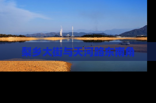 梨乡大街与天河路东南角