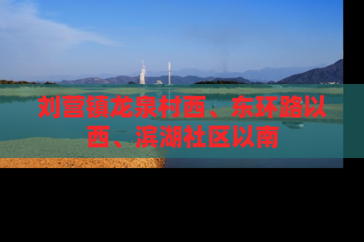刘营镇龙泉村西、东环路以西、滨湖社区以南