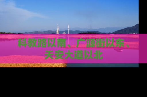 科教路以南、广源街以东、天安大道以北
