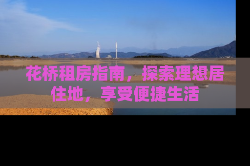 花桥租房指南，探索理想居住地，享受便捷生活