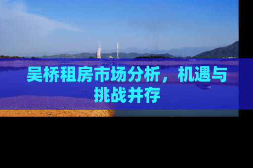 吴桥租房市场分析，机遇与挑战并存