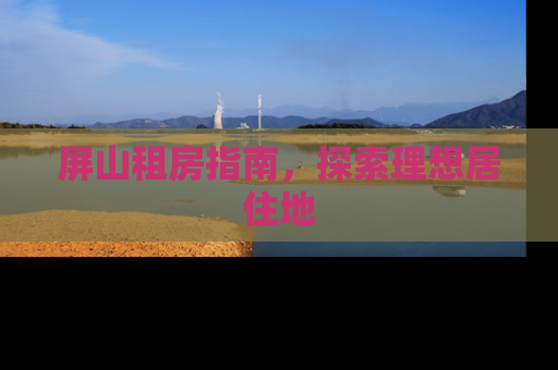 屏山租房指南，探索理想居住地