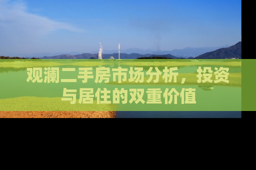 观澜二手房市场分析，投资与居住的双重价值