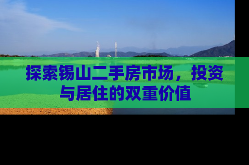 探索锡山二手房市场，投资与居住的双重价值