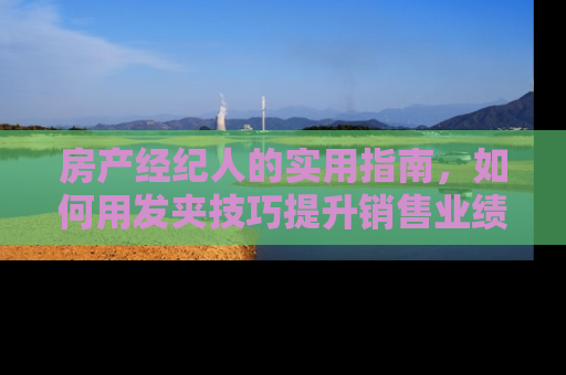 房产经纪人的实用指南，如何用发夹技巧提升销售业绩