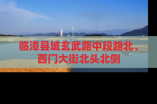 临漳县城玄武路中段路北、西门大街北头北侧