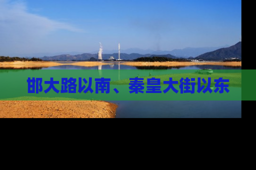 邯大路以南、秦皇大街以东
