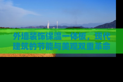 外墙装饰保温一体板，现代建筑的节能与美观双重革命