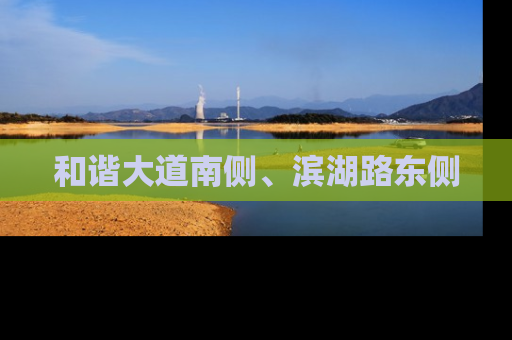 和谐大道南侧、滨湖路东侧