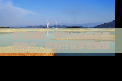 昌黎别墅，奢华与自然的完美融合，您的终极梦想家园