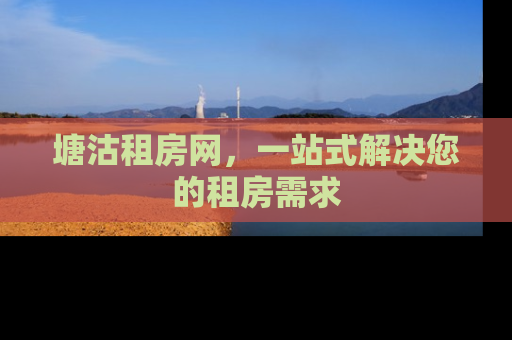 塘沽租房网，一站式解决您的租房需求