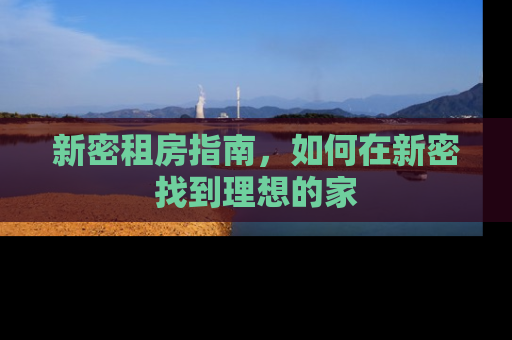 新密租房指南，如何在新密找到理想的家
