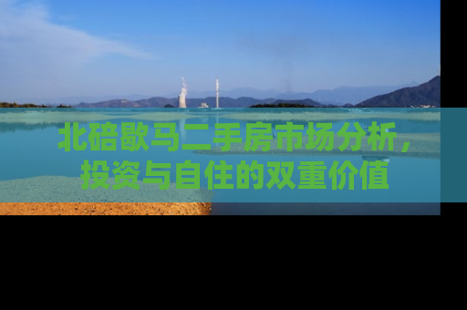 北碚歇马二手房市场分析，投资与自住的双重价值