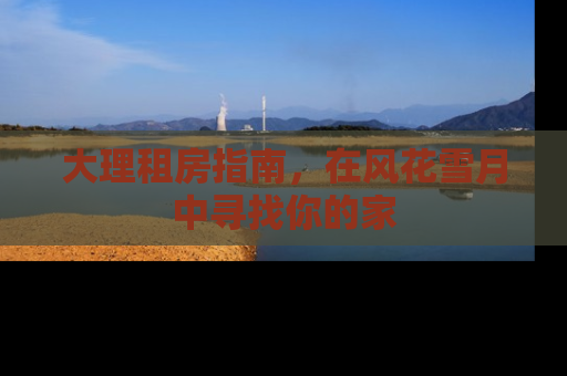 大理租房指南，在风花雪月中寻找你的家