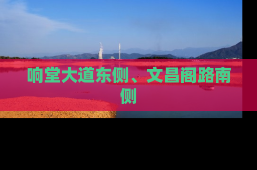 响堂大道东侧、文昌阁路南侧