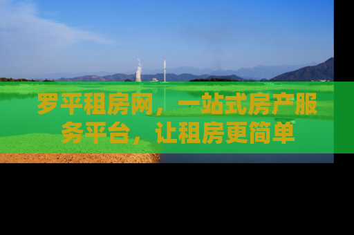 罗平租房网，一站式房产服务平台，让租房更简单
