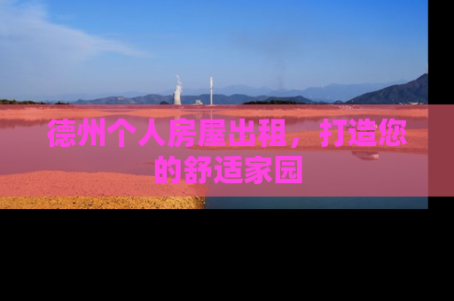 德州个人房屋出租，打造您的舒适家园