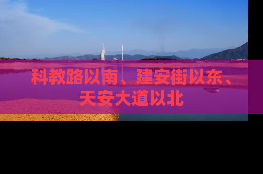 科教路以南、建安街以东、天安大道以北