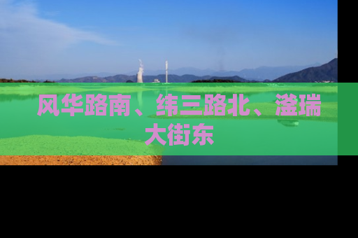风华路南、纬三路北、滏瑞大街东