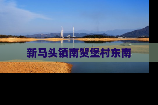 新马头镇南贺堡村东南