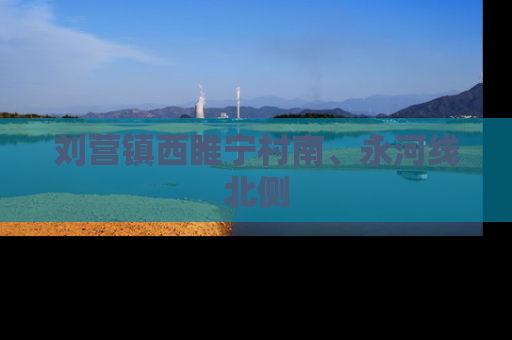 刘营镇西睢宁村南、永河线北侧