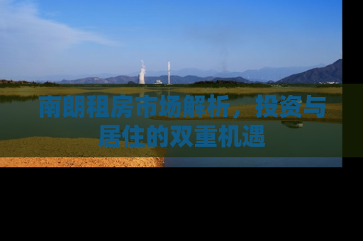 南朗租房市场解析，投资与居住的双重机遇