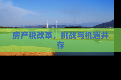 房产税改革，挑战与机遇并存