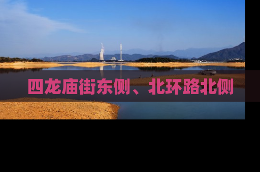 四龙庙街东侧、北环路北侧