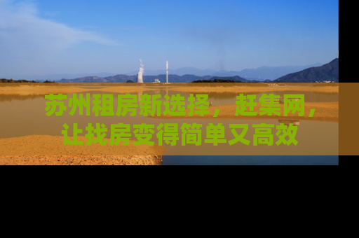 苏州租房新选择，赶集网，让找房变得简单又高效