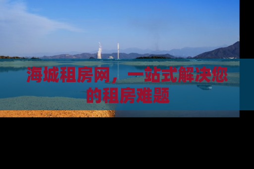 海城租房网，一站式解决您的租房难题