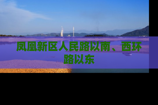 凤凰新区人民路以南、西环路以东