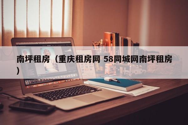 南坪租房（重庆租房网 58同城网南坪租房）