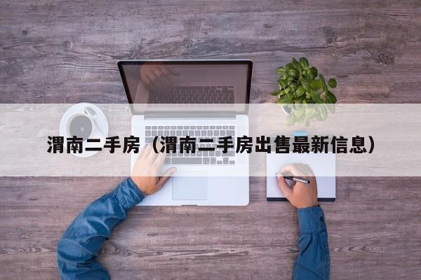 渭南二手房（渭南二手房出售最新信息）
