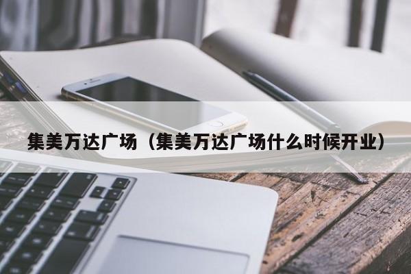 集美万达广场（集美万达广场什么时候开业）