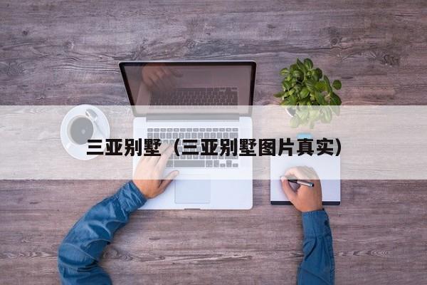 三亚别墅（三亚别墅图片真实）