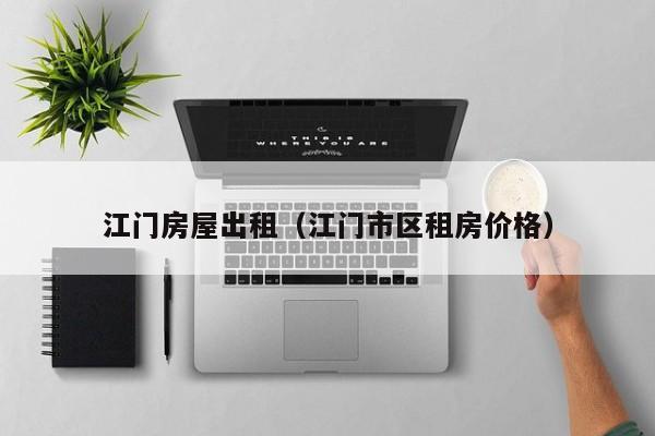 江门房屋出租（江门市区租房价格）