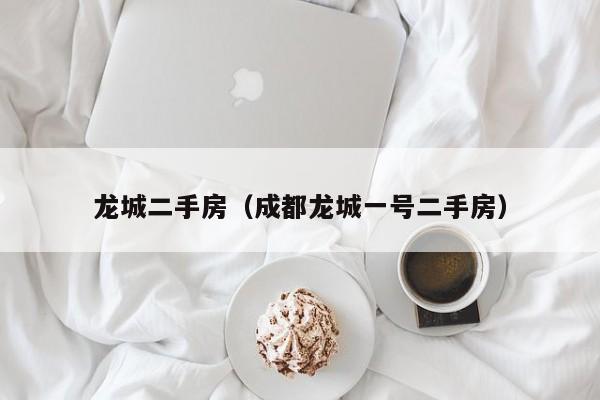 龙城二手房（成都龙城一号二手房）