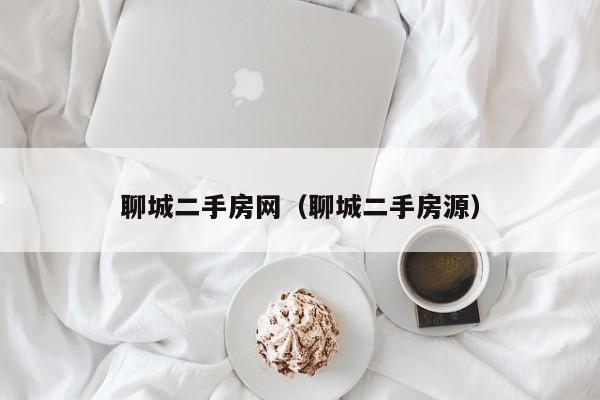 聊城二手房网（聊城二手房源）