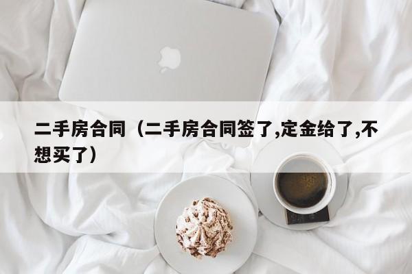 二手房合同（二手房合同签了,定金给了,不想买了）