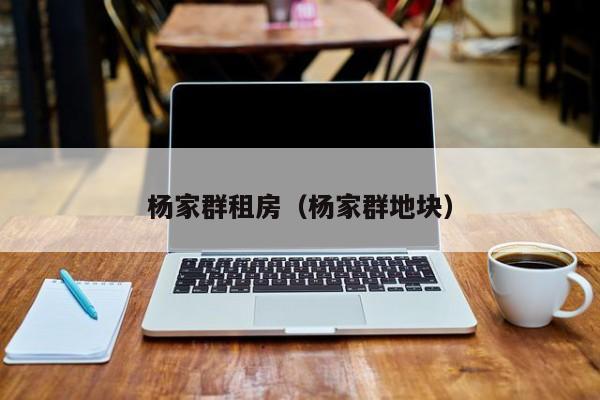 杨家群租房（杨家群地块）