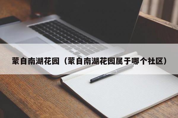 蒙自南湖花园（蒙自南湖花园属于哪个社区）
